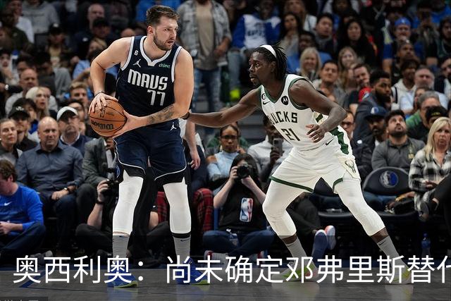 奥西利奥：尚未确定邓弗里斯替代者的人选；会评估帕瓦尔留队
